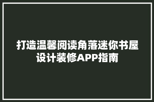 打造温馨阅读角落迷你书屋设计装修APP指南