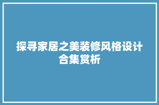 探寻家居之美装修风格设计合集赏析
