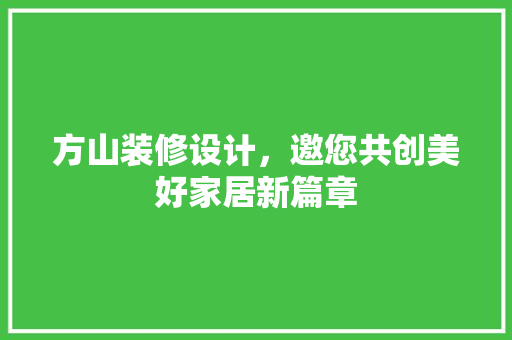 方山装修设计，邀您共创美好家居新篇章