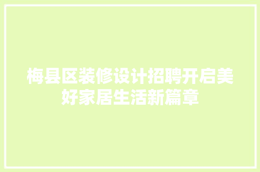 梅县区装修设计招聘开启美好家居生活新篇章