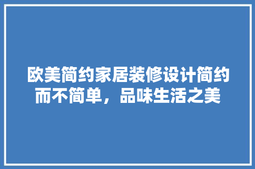 欧美简约家居装修设计简约而不简单，品味生活之美