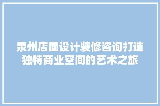 泉州店面设计装修咨询打造独特商业空间的艺术之旅