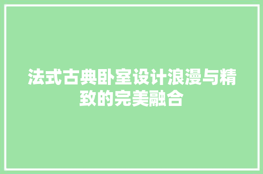 法式古典卧室设计浪漫与精致的完美融合