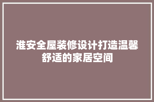 淮安全屋装修设计打造温馨舒适的家居空间