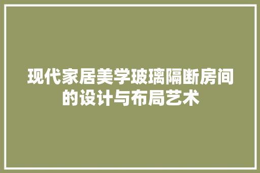 现代家居美学玻璃隔断房间的设计与布局艺术