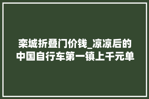 栾城折叠门价钱_凉凉后的中国自行车第一镇上千元单车2折出售