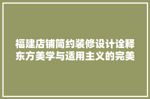 福建店铺简约装修设计诠释东方美学与适用主义的完美融合
