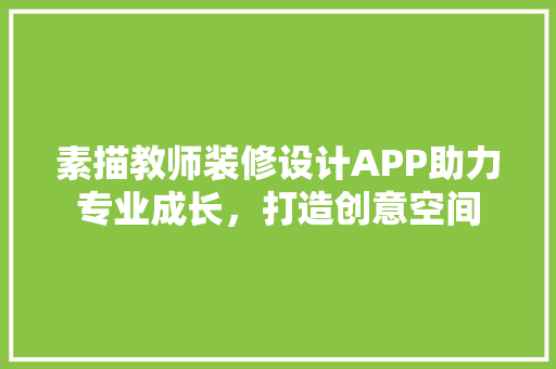 素描教师装修设计APP助力专业成长，打造创意空间