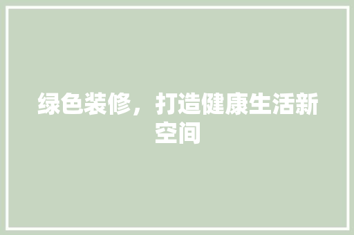 绿色装修，打造健康生活新空间