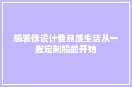 船装修设计费品质生活从一艘定制船舶开始
