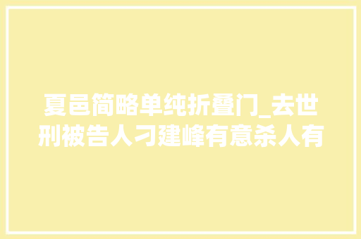 夏邑简略单纯折叠门_去世刑被告人刁建峰有意杀人有意伤害案一审宣判