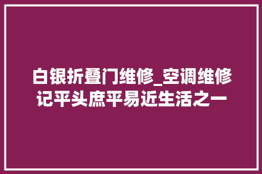 白银折叠门维修_空调维修记平头庶平易近生活之一