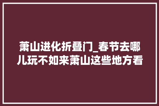 萧山进化折叠门_春节去哪儿玩不如来萧山这些地方看看吧赏梅花看灯会逛商场