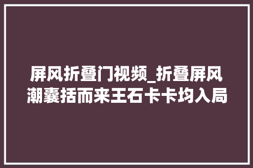 屏风折叠门视频_折叠屏风潮囊括而来王石卡卡均入局国产品牌成高端人士新宠