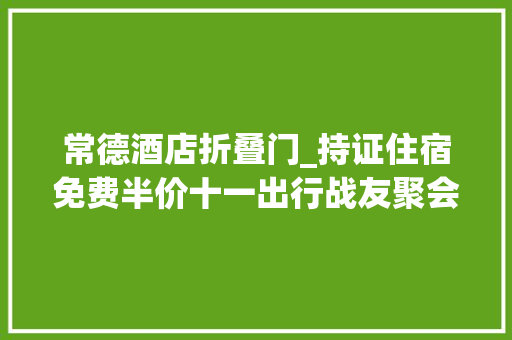 常德酒店折叠门_持证住宿免费半价十一出行战友聚会速看