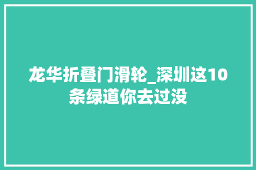 龙华折叠门滑轮_深圳这10条绿道你去过没