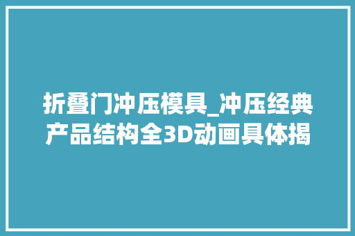 折叠门冲压模具_冲压经典产品结构全3D动画具体揭秘担保看完收成满满