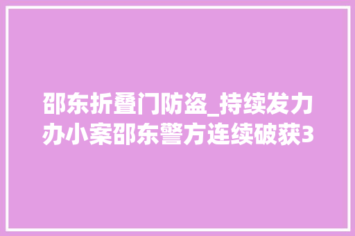 邵东折叠门防盗_持续发力办小案邵东警方连续破获3起偷窃案