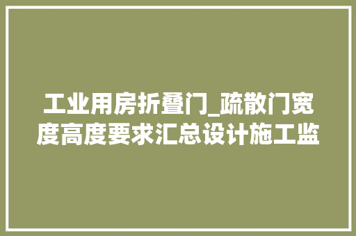 工业用房折叠门_疏散门宽度高度要求汇总设计施工监理必备