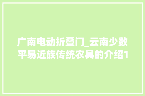 广南电动折叠门_云南少数平易近族传统农具的介绍1