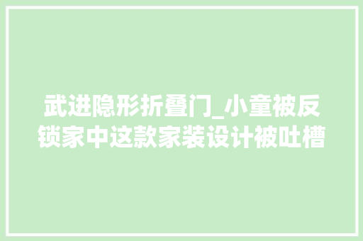 武进隐形折叠门_小童被反锁家中这款家装设计被吐槽了