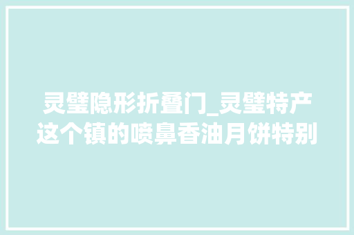 灵璧隐形折叠门_灵璧特产这个镇的喷鼻香油月饼特别好吃你知道吗