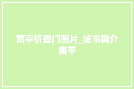 南平折叠门图片_城市简介南平
