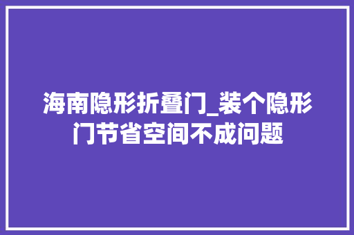 海南隐形折叠门_装个隐形门节省空间不成问题