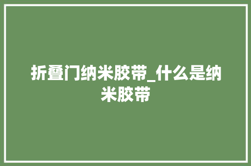 折叠门纳米胶带_什么是纳米胶带