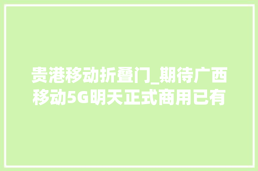 贵港移动折叠门_期待广西移动5G明天正式商用已有跨越30万用户预约约吗