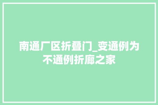 南通厂区折叠门_变通例为不通例折廊之家