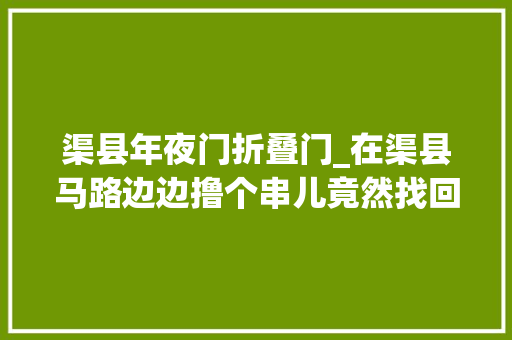 渠县年夜门折叠门_在渠县马路边边撸个串儿竟然找回了二十年前的记忆