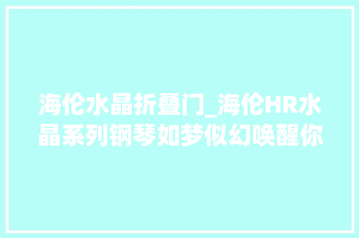海伦水晶折叠门_海伦HR水晶系列钢琴如梦似幻唤醒你心灵的纯净音符