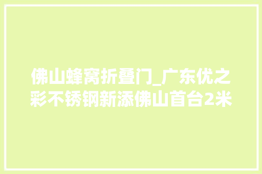 佛山蜂窝折叠门_广东优之彩不锈钢新添佛山首台2米8米不锈钢蜂窝板成型设备