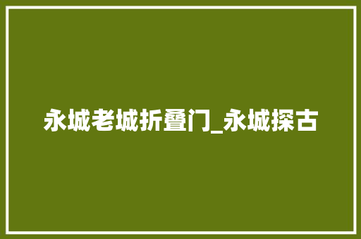 永城老城折叠门_永城探古