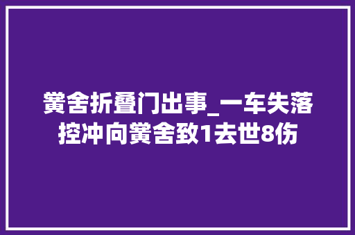 黉舍折叠门出事_一车失落控冲向黉舍致1去世8伤