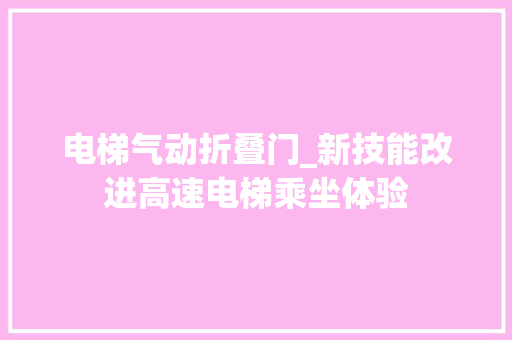 电梯气动折叠门_新技能改进高速电梯乘坐体验