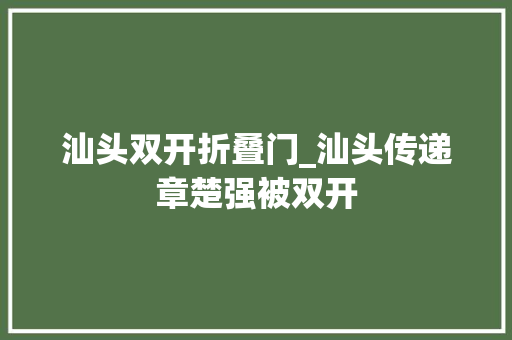汕头双开折叠门_汕头传递章楚强被双开