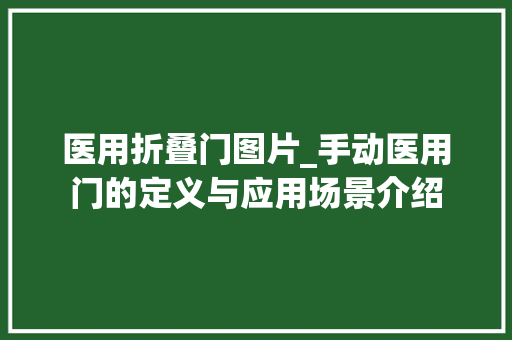 医用折叠门图片_手动医用门的定义与应用场景介绍