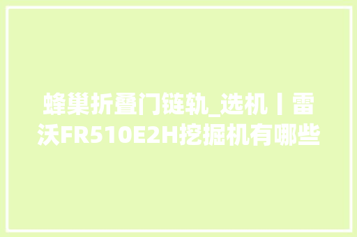 蜂巢折叠门链轨_选机丨雷沃FR510E2H挖掘机有哪些独到特点