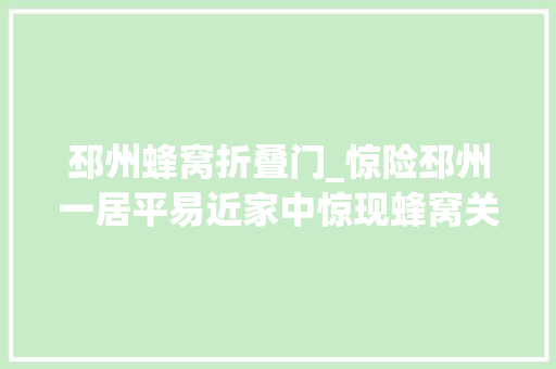 邳州蜂窝折叠门_惊险邳州一居平易近家中惊现蜂窝关键时刻…