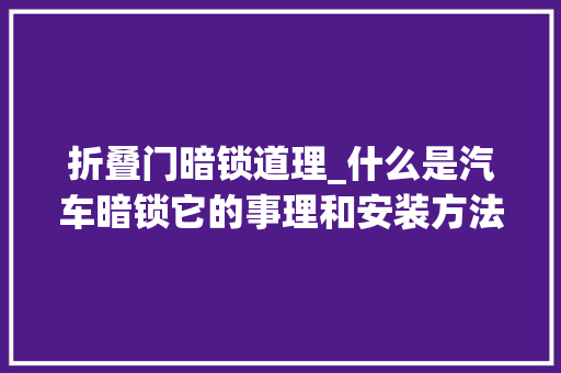 折叠门暗锁道理_什么是汽车暗锁它的事理和安装方法是什么让我们一路看下吧
