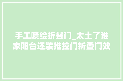 手工喷绘折叠门_太土了谁家阳台还装推拉门折叠门效果强10倍