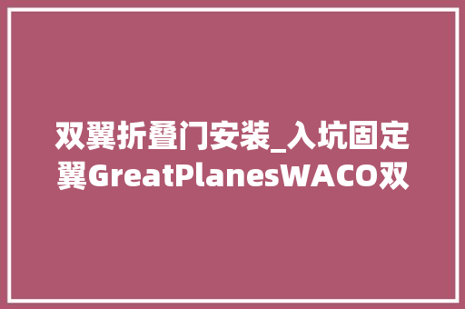 双翼折叠门安装_入坑固定翼GreatPlanesWACO双翼机安装