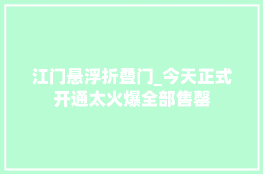 江门悬浮折叠门_今天正式开通太火爆全部售罄