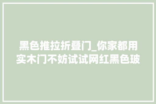 黑色推拉折叠门_你家都用实木门不妨试试网红黑色玻璃推拉门吧