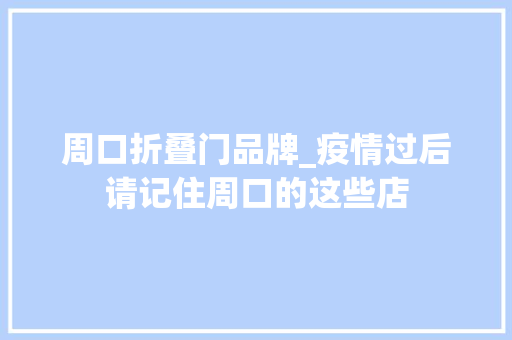 周口折叠门品牌_疫情过后请记住周口的这些店