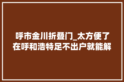 呼市金川折叠门_太方便了在呼和浩特足不出户就能解决ETC现在免费安装优惠多多