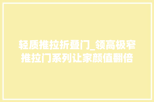 轻质推拉折叠门_领高极窄推拉门系列让家颜值翻倍