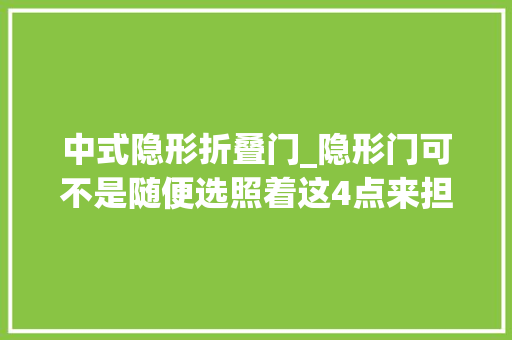 中式隐形折叠门_隐形门可不是随便选照着这4点来担保不会掉足档次蹭蹭地涨